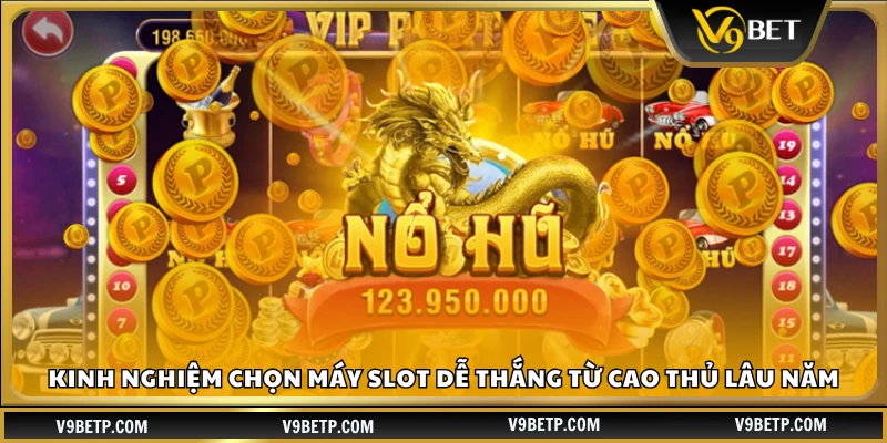 Kinh nghiệm chọn máy slot dễ thắng cực hay 