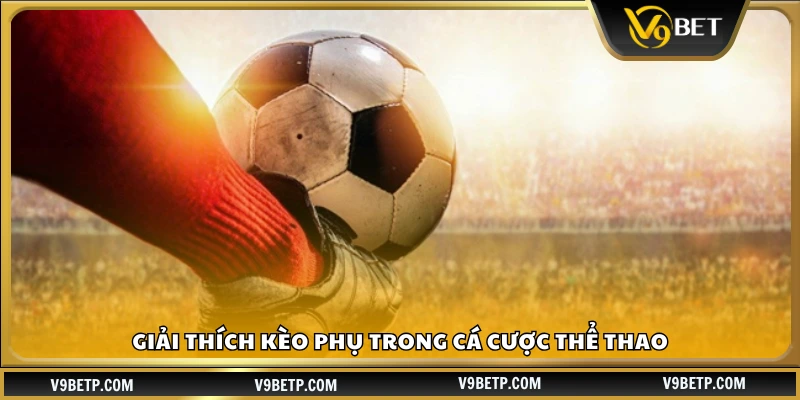 Giải thích kèo phụ trong cá cược thể thao